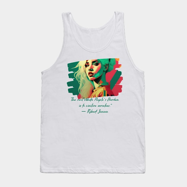 The real white peoples burden is to civilize ourselves Tank Top by PersianFMts